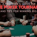 A Beginner’s Guide To Online Poker Tournaments And Tips For Winning Big